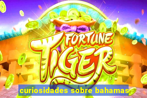 curiosidades sobre bahamas